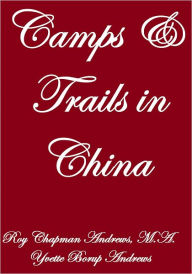 Title: CAMPS AND TRAILS IN CHINA, Author: Roy Chapman Andrews