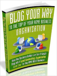 Title: Blog Your Way To The Top Of Your Home Business Organization - How Any Business Builder Can Turn A Simple Blog Into A Lead Generating, Organization Cash Cow For Any Home Based Business (Recommended), Author: Joye Bridal