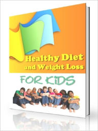 Title: Healthy Diet and Weight Loss for Kids AAA+++, Author: Joye Bridal