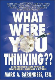 Title: What Were You Thinking??: $600-Per-Hour Legal Advice on Relationships, Marriage & Divorce, Author: Mark Barondess