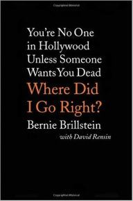 Title: WHERE DID I GO RIGHT?: You're No ONe in Hollywood Unless Someone Wants You Dead, Author: Bernie Brillstein