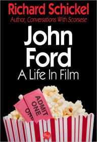 Title: John Ford: A Life in Film, Author: Richard Schickel