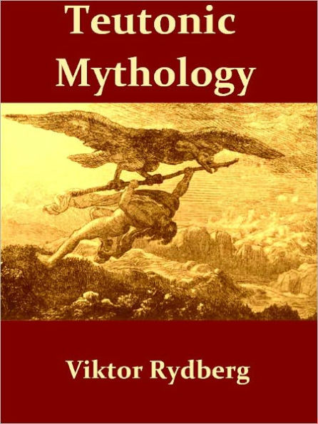 Teutonic Mythology, Gods and Goddesses of the Northland [Illustrated]