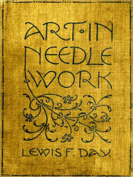 Title: Art in Needlework, Author: Lewis F Day