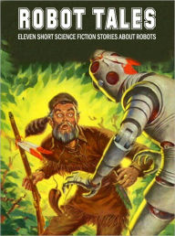 Title: Robot Tales: Eleven Short Science Fiction Stories About Robots, Author: Harry Harrison