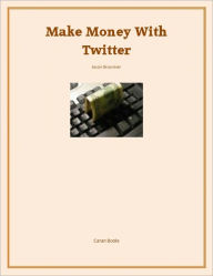 Title: Make Money With Twitter, Author: Jason Grossman