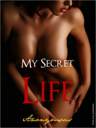 Title: EROTIC CLASSIC BESTSELLER: MY SECRET LIFE (Nook Adult Classics): All Time Bestselling Sexual Erotic Romance NOOKBook Special Nook Edition FOR ADULTS ONLY (Classic European Sex Erotica Press), Author: XXX Anonymous