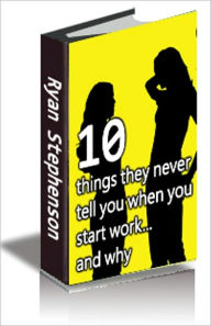 Title: 10 Things They Never Tell You When You Start Work and Why!, Author: Ryan Stephenson