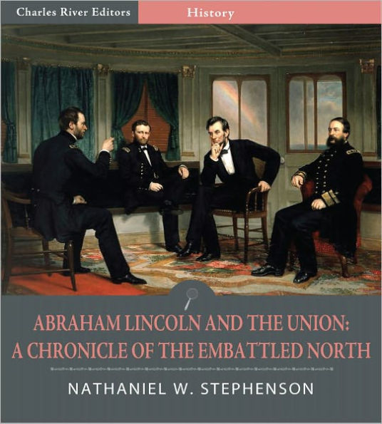 Abraham Lincoln and the Union: A Chronicle of the Embattled North (Illustrated)