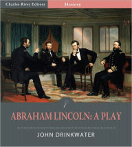 Title: Abraham Lincoln: A Play (Illustrated), Author: John Drinkwater