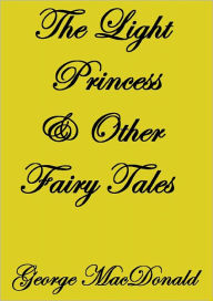 Title: The Light Princess and Other Fairy Stories, Author: George Mac Donald