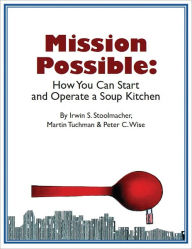 Title: Mission Possible: How You Can Start and Operate a Soup Kitchen, Author: Irwin S. Stoolmacher