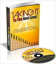 Title: Take It To The Next Level - Using A Business Coach To Accelerate Your Profit!, Author: Irwing