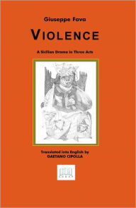 Title: Violence: A Sicilian Drama in Three Acts, Author: Giuseppe Fava