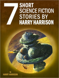 Title: Seven Short Science Fiction Stories by Harry Harrison, Author: Harry Harrison