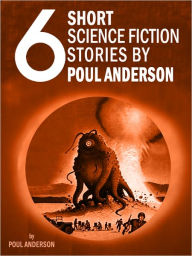 Title: Six Short Science Fiction Stories by Poul Anderson, Author: Poul Anderson