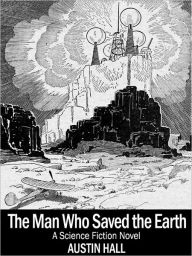 Title: The Man Who Saved the Earth: A Short Science Fiction Novel, Author: Austin Hall