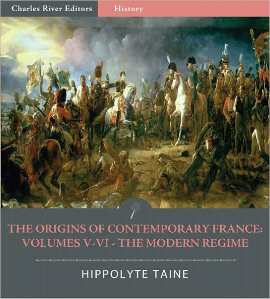 The Origins of Contemporary France Volumes V-VI: The Modern Regime (Illustrated)