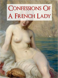 Title: EROTIC CLASSIC BESTSELLER: CONFESSIONS OF A FRENCH LADY (Nook Adult Classics): All Time Bestselling Sexual Erotic Romance NOOKBook Special Nook Edition FOR ADULTS ONLY (Classic European Sex Erotica Press), Author: Xxx Anonymous