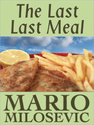 Title: The Last Last Meal, Author: Mario Milosevic