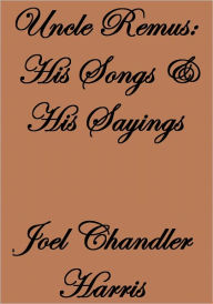 Title: Uncle Remus: His Songs and His Sayings, Author: Joel Chandler Harris