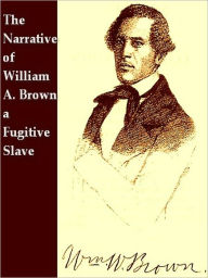 Title: The Narrative of William W. Brown, a Fugitive Slave, by Himself, Author: William W. Brown