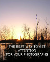 Title: THE BEST WAY TO GET ATTENTION FOR YOUR PHOTOGRAPHS, Author: Rohn Engh