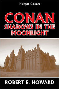 Title: Conan: Shadows in the Moonlight by Robert E. Howard, Author: Robert E. Howard