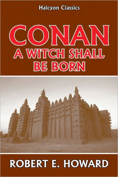 Conan: A Witch Shall be Born by Robert E. Howard