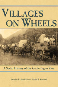 Title: Villages on Wheels: A Social History of the Gathering to Zion, Author: Stanley B. Kimball