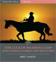 Title: The Luck of Roaring Camp and Other Stories and Sketches (Illustrated), Author: Bret Harte