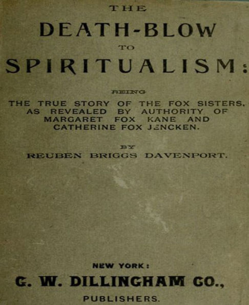 The Death Blow To Spiritualism: A Religious Classic By Reuben Briggs Davenport!