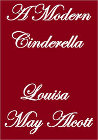 Title: A Modern Cinderella, Author: Louisa May Alcott