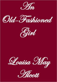 Title: AN OLD-FASHIONED GIRL, Author: Louisa May Alcott