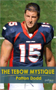 Title: The Tebow Mystique: The Faith and Fans of Football's Most Polarizing Player, Author: Patton Dodd