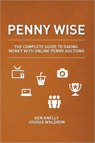 Title: Penny Wise: The Complete Guide to Saving Money with Online Penny Auctions, Author: Ken Knelly