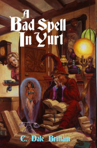 Title: A Bad Spell in Yurt, Author: C. Dale Brittain