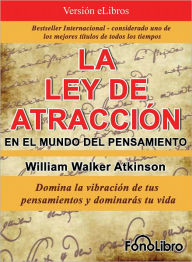 Title: La Ley de Atraccion en el Mundo del Pensamiento, Author: William Walker Atkinson