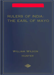 Title: Rulers of India: The Earl of Mayo! A History Classic By William Wilson Hunter!, Author: William Wilson Hunter