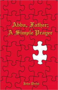 Title: Abba, Father, A Simple Prayer, Author: John Poche