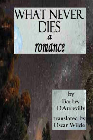 Title: What Never Dies - A Romance (Illustrated), Author: Barbey D'Aurevilly