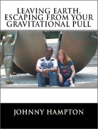 Title: Leaving Earth, Escaping From Your Gravitational Pull, Author: Johnny Hampton