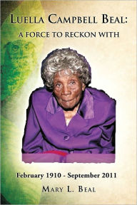 Title: Luella Campbell Beal: A Force To Reckon With, Author: Mary L. Beal