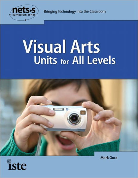 Visual Arts Units for All Levels: NETS Curriculum Series