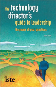 Title: The Technology Director's Guide to Leadership: The Power of Great Questions, Author: Don Hall