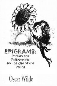 Title: EPIGRAMS: Phrases and Philosophies for the Use of the Young (Illuastrated), Author: Oscar Wilde