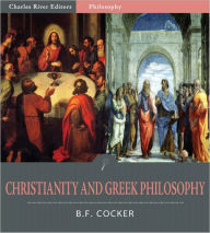 Title: Christianity and Greek Philosophy (Illustrated), Author: B.F. Cocker