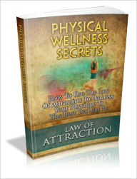 Title: Physical Wellness Secrets - Discover How Your Physical Wellness Applies To The Law Of Attraction, Author: Irwing