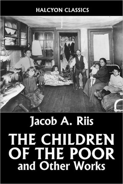 The Children of the Poor and Other Works by Jacob Riis