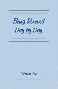 Title: Being Renewed Day by Day, Author: Witness Lee